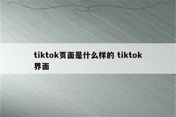 tiktok页面是什么样的 tiktok界面