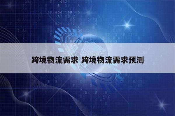 跨境物流需求 跨境物流需求预测