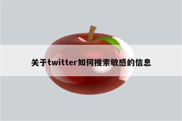 关于twitter如何搜索敏感的信息