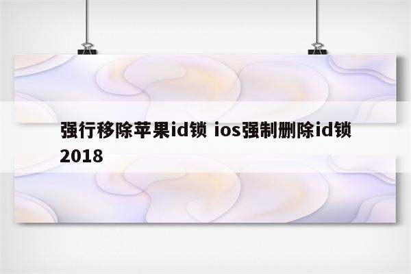 强行移除苹果id锁 ios强制删除id锁2018