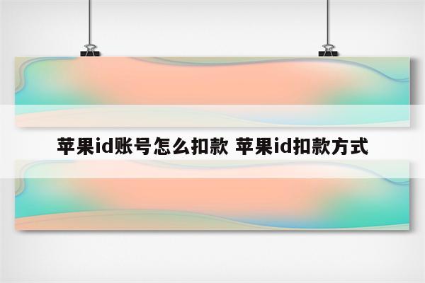 苹果id账号怎么扣款 苹果id扣款方式