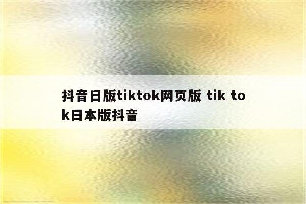 抖音日版tiktok网页版 tik tok日本版抖音