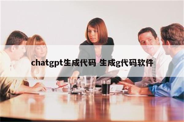 chatgpt生成代码 生成g代码软件