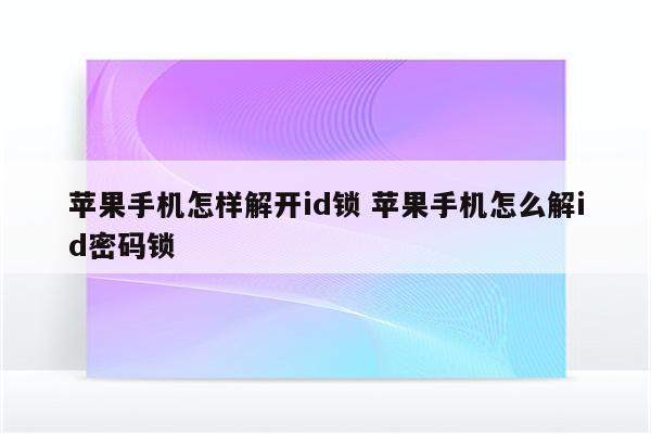 苹果手机怎样解开id锁 苹果手机怎么解id密码锁