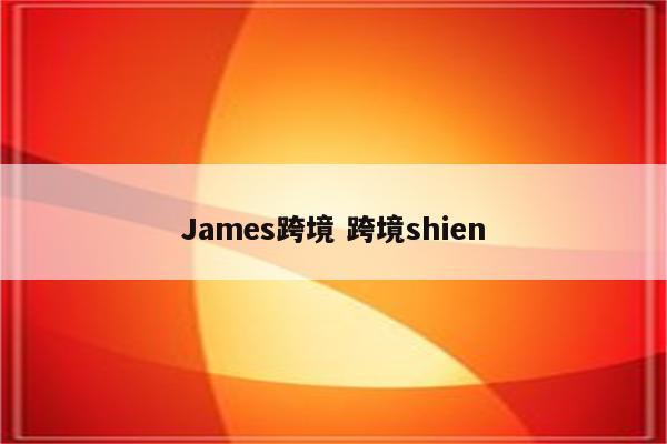 James跨境 跨境shien