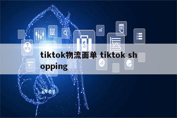 tiktok物流面单 tiktok shopping