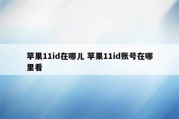 苹果11id在哪儿 苹果11id账号在哪里看