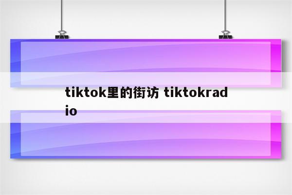 tiktok里的街访 tiktokradio