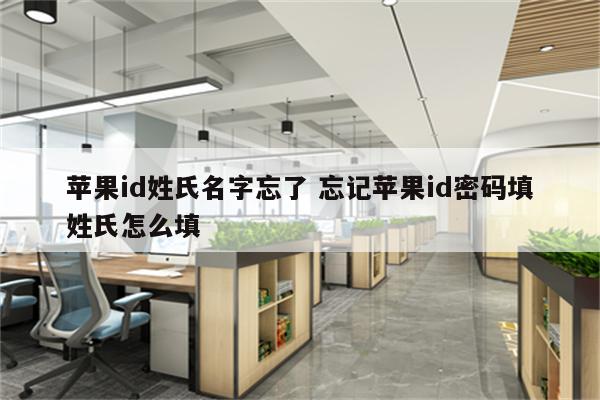 苹果id姓氏名字忘了 忘记苹果id密码填姓氏怎么填