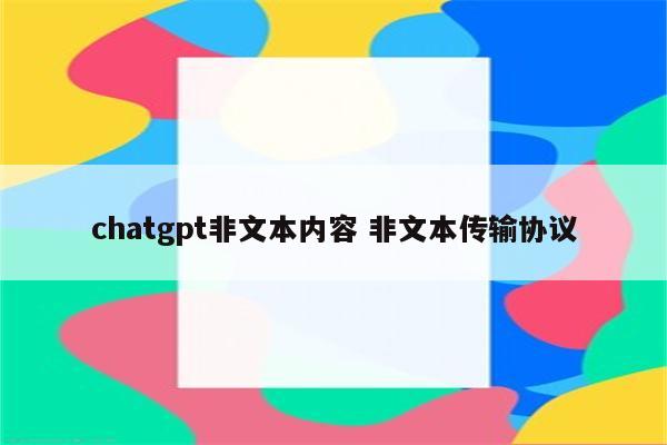 chatgpt非文本内容 非文本传输协议