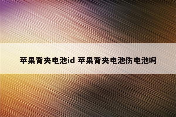 苹果背夹电池id 苹果背夹电池伤电池吗