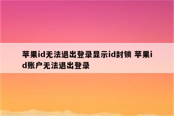 苹果id无法退出登录显示id封锁 苹果id账户无法退出登录