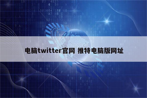 电脑twitter官网 推特电脑版网址