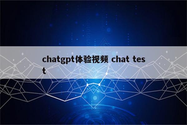 chatgpt体验视频 chat test