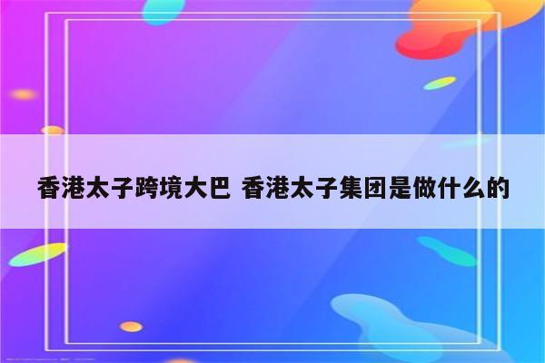 香港太子跨境大巴 香港太子集团是做什么的