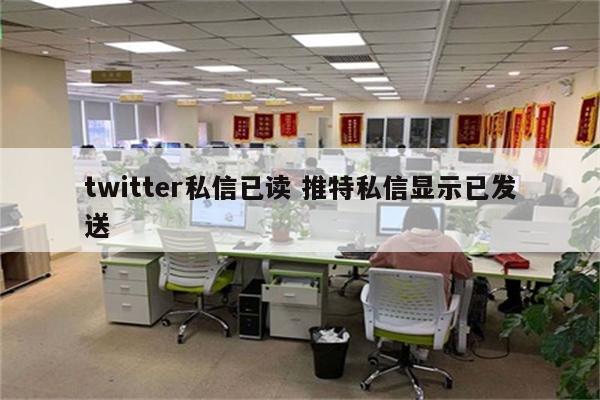 twitter私信已读 推特私信显示已发送