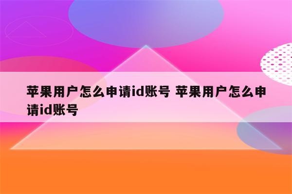 苹果用户怎么申请id账号 苹果用户怎么申请id账号