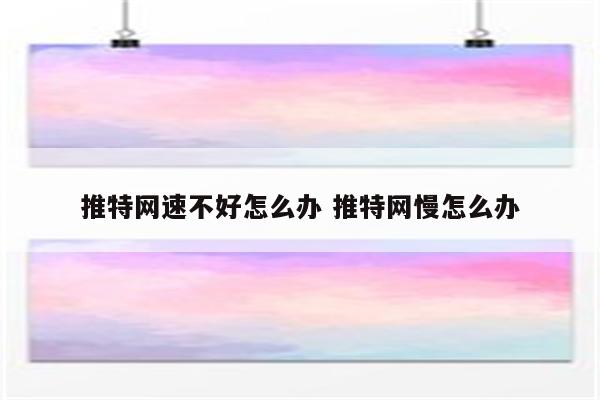 推特网速不好怎么办 推特网慢怎么办