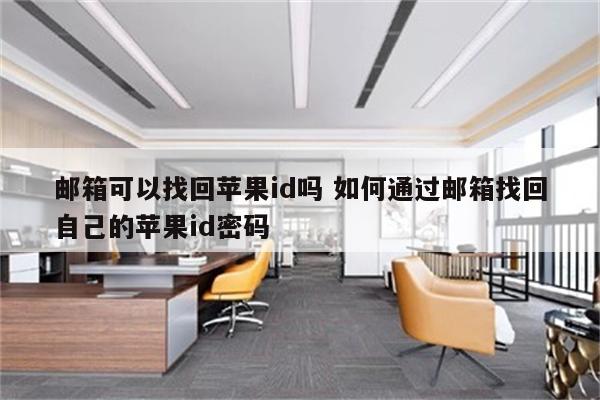 邮箱可以找回苹果id吗 如何通过邮箱找回自己的苹果id密码