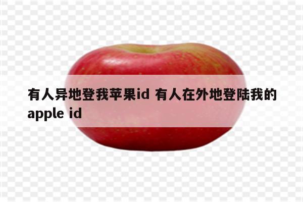 有人异地登我苹果id 有人在外地登陆我的apple id