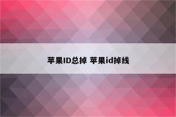 苹果ID总掉 苹果id掉线