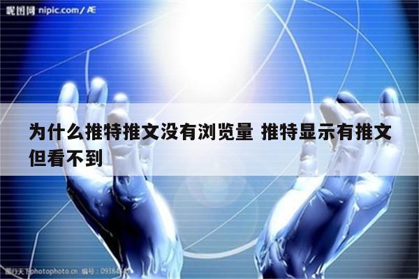 为什么推特推文没有浏览量 推特显示有推文但看不到