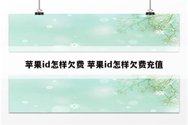 苹果id怎样欠费 苹果id怎样欠费充值