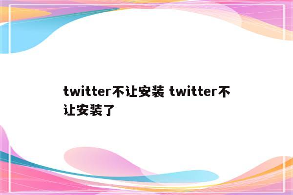 twitter不让安装 twitter不让安装了