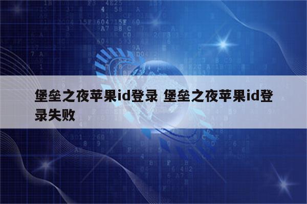 堡垒之夜苹果id登录 堡垒之夜苹果id登录失败