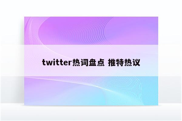 twitter热词盘点 推特热议