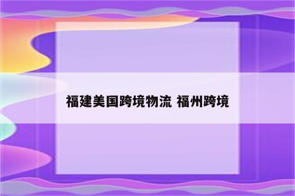 福建美国跨境物流 福州跨境