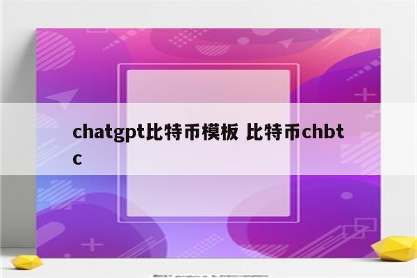 chatgpt比特币模板 比特币chbtc