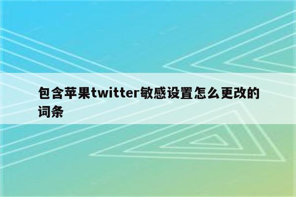 包含苹果twitter敏感设置怎么更改的词条