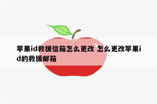 苹果id救援信箱怎么更改 怎么更改苹果id的救援邮箱