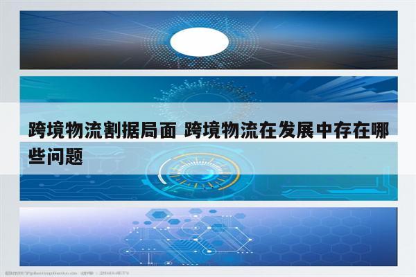 跨境物流割据局面 跨境物流在发展中存在哪些问题