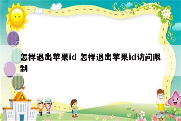 怎样退出苹果id 怎样退出苹果id访问限制