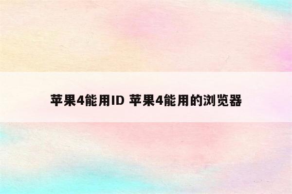 苹果4能用ID 苹果4能用的浏览器