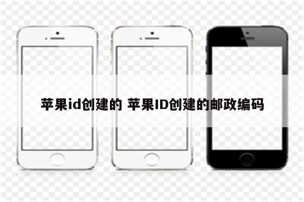 苹果id创建的 苹果ID创建的邮政编码