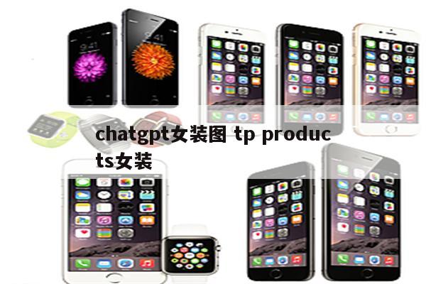 chatgpt女装图 tp products女装
