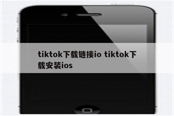 tiktok下载链接io tiktok下载安装ios
