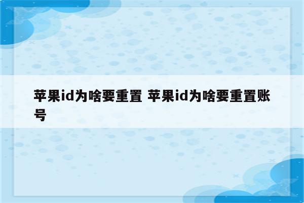 苹果id为啥要重置 苹果id为啥要重置账号