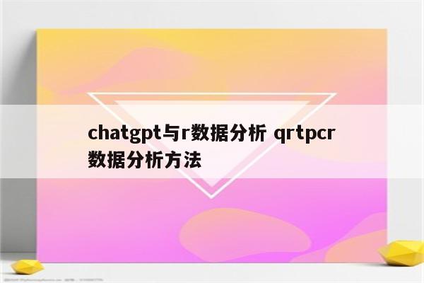 chatgpt与r数据分析 qrtpcr数据分析方法