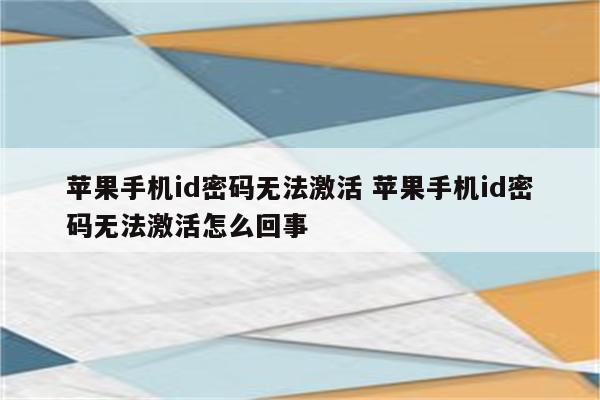 苹果手机id密码无法激活 苹果手机id密码无法激活怎么回事