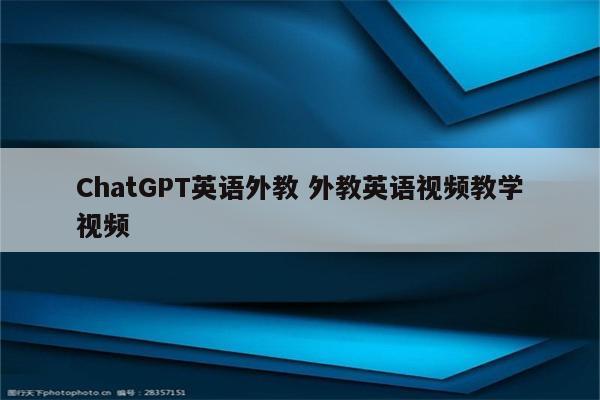 ChatGPT英语外教 外教英语视频教学视频