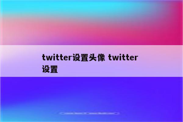 twitter设置头像 twitter 设置