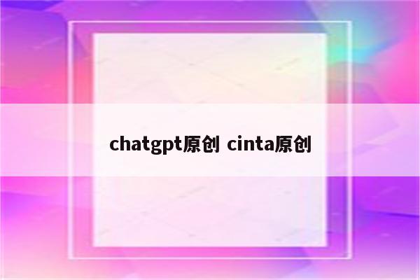 chatgpt原创 cinta原创