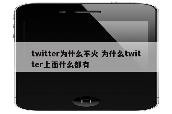 twitter为什么不火 为什么twitter上面什么都有