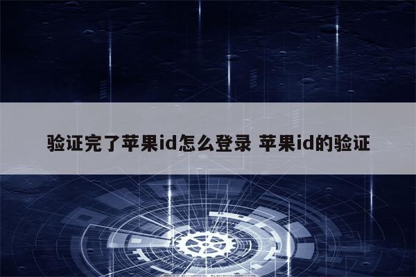 验证完了苹果id怎么登录 苹果id的验证