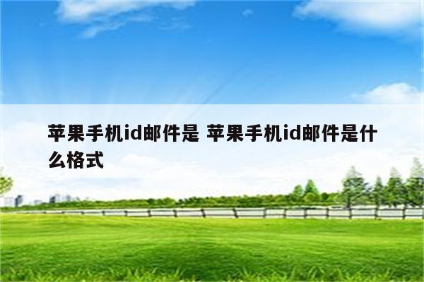 苹果手机id邮件是 苹果手机id邮件是什么格式