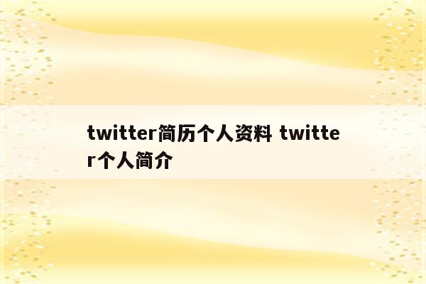 twitter简历个人资料 twitter个人简介